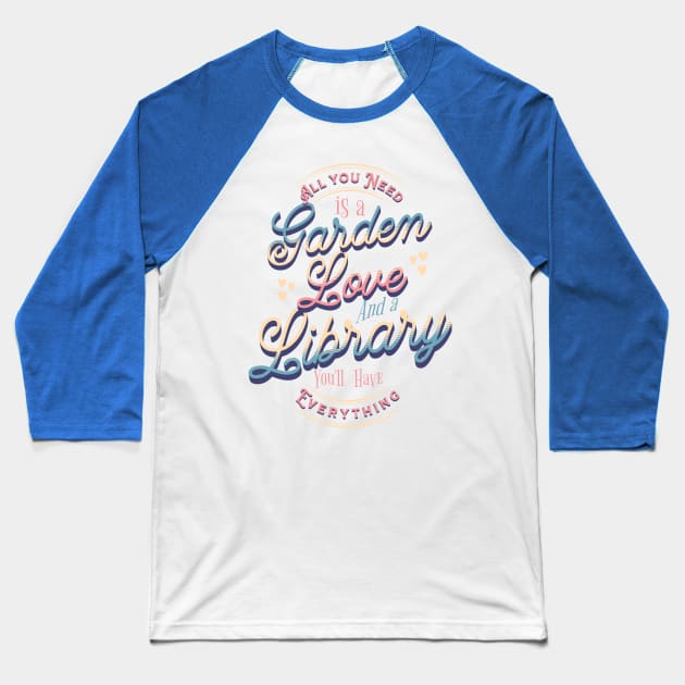 With a Garden, Love and a Library... You Have Everything - Valentine's Day Baseball T-Shirt by The Dream Team